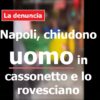 Napoli, chiudono uomo in cassonetto e lo rovesciano