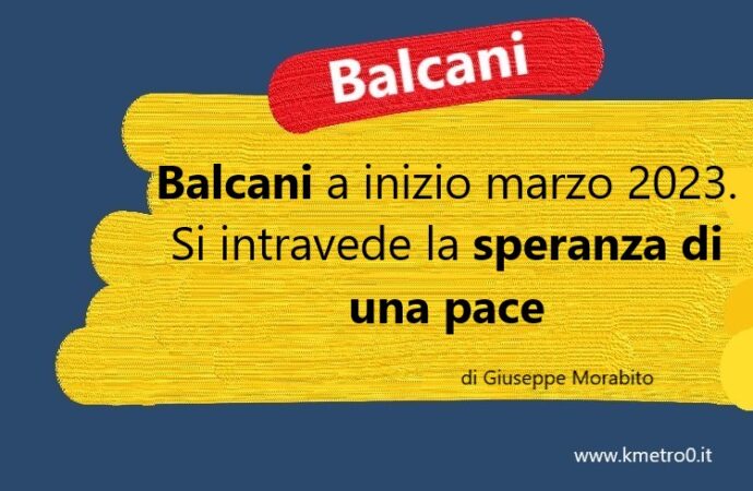 Balcani a inizio marzo 2023. Si intravede la speranza di una pace