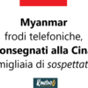 Myanmar: frodi telefoniche, consegnati alla Cina migliaia di sospettati